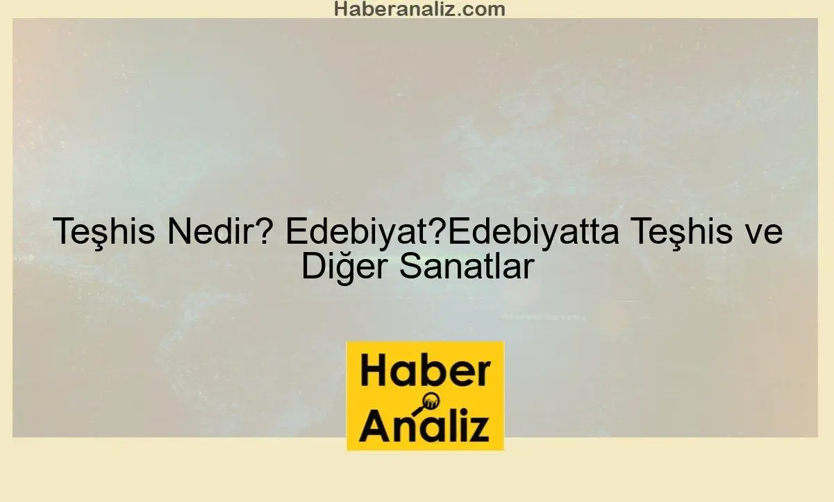 Teşhis Nedir? Edebiyatta Teşhis ve Diğer Sanatlar