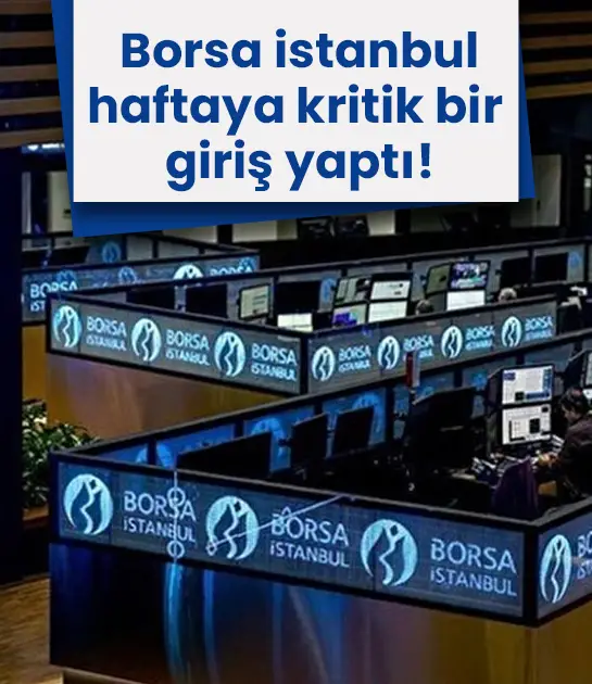Borsa İstanbul haftaya kritik bir giriş yaptı!