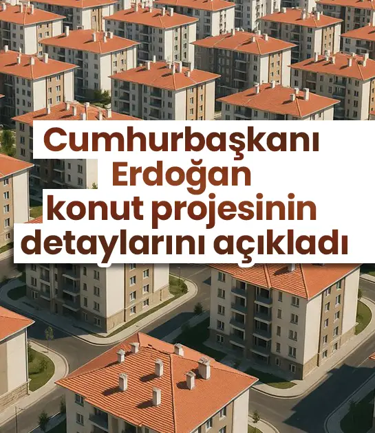Cumhurbaşkanı Erdoğan, konut projesinin detaylarını açıkladı