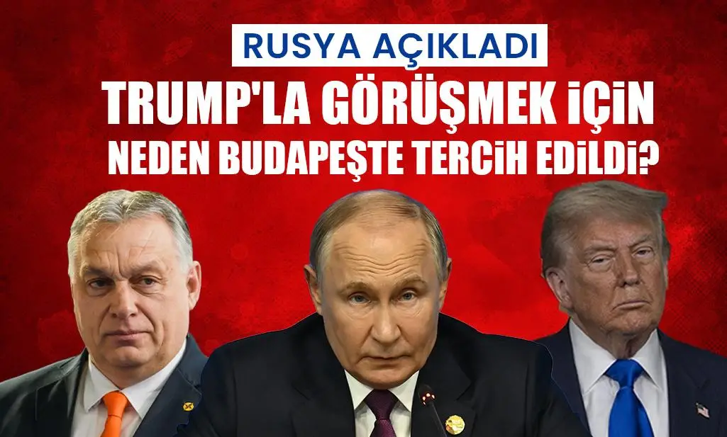 Rusya açıkladı: Trump'la görüşmek için neden Budapeşte tercih edildi?