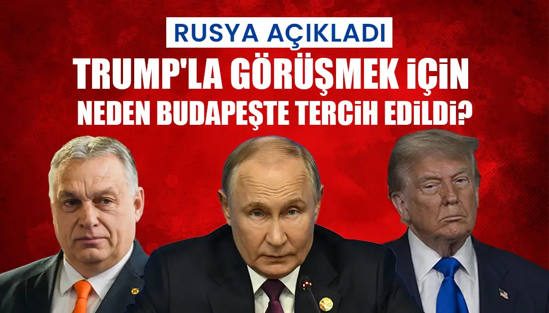 Rusya açıkladı: Trump'la görüşmek için neden Budapeşte tercih edildi?