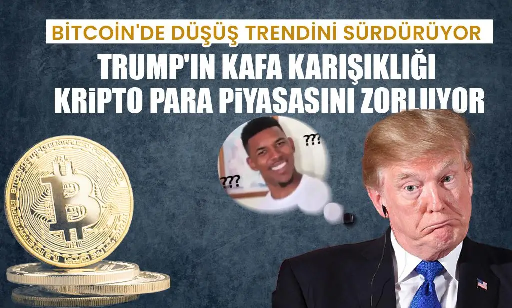 Bitcoin düşüş trendini sürdürüyor: Trump'ın kafa karışıklığı kripto para piyasasını zorluyor