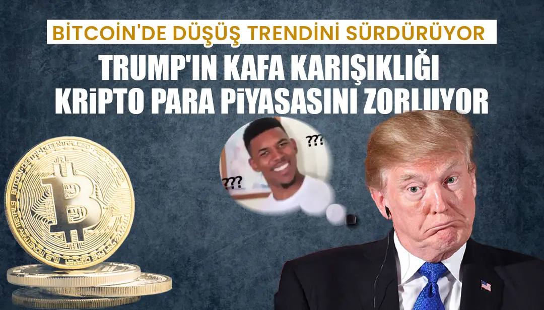 Bitcoin düşüş trendini sürdürüyor: Trump'ın kafa karışıklığı kripto para piyasasını zorluyor