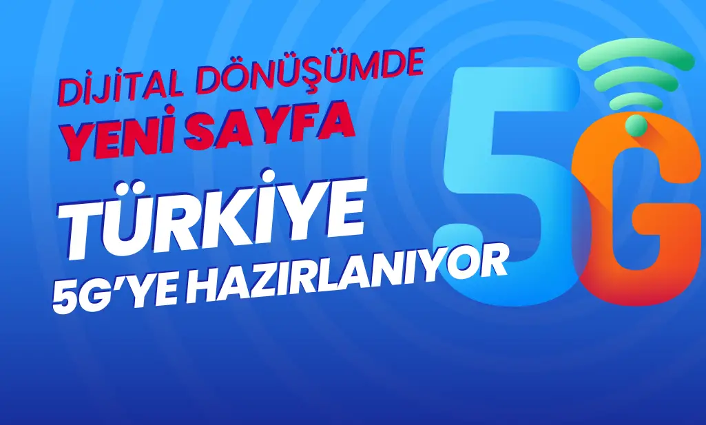 Türkiye 5G’ye Hazırlanıyor: Dijital Dönüşümde Yeni Sayfa