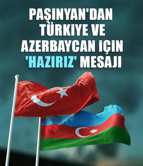 Paşinyan'dan Türkiye ve Azerbaycan için 'hazırız' mesajı
