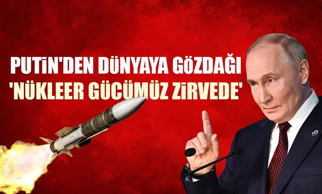 Putin'den dünyaya gözdağı: 'Nükleer gücümüz zirvede'