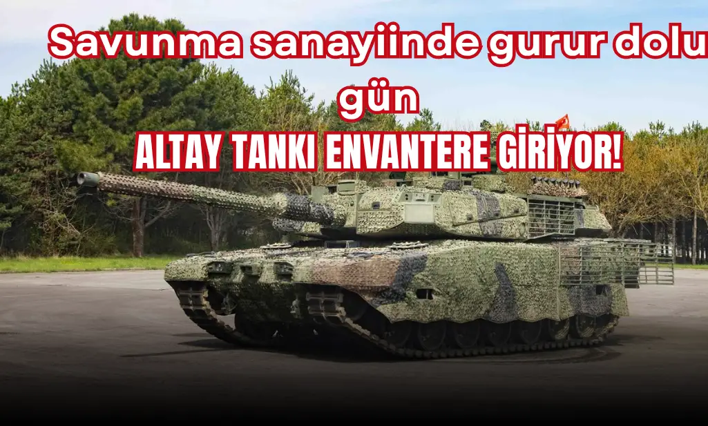 Yerli ve milli ALTAY tankı bugün envantere giriyor!