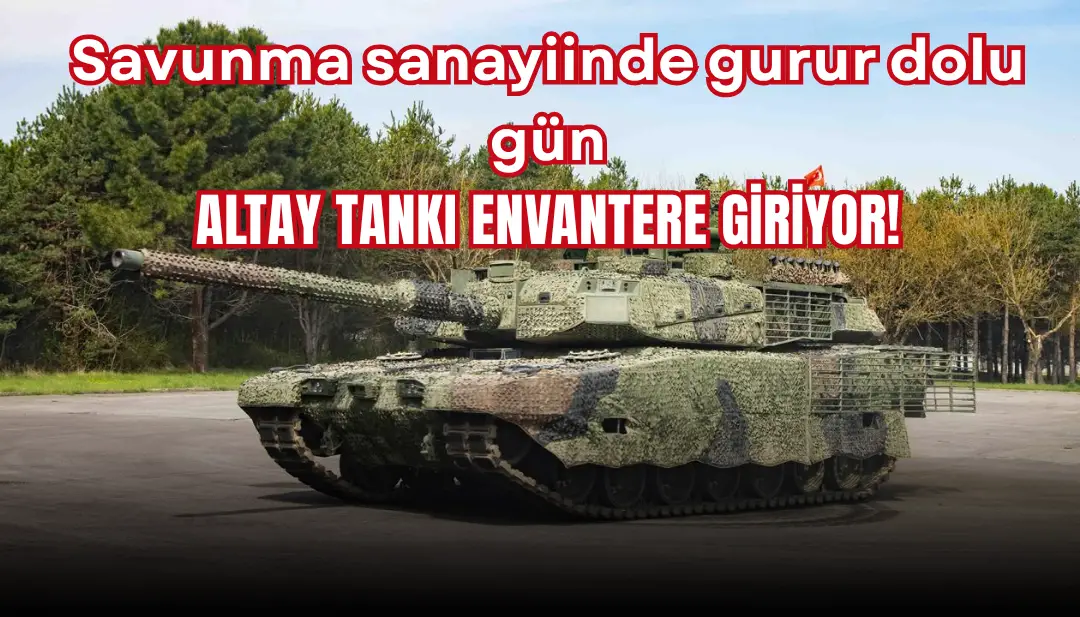 Yerli ve milli ALTAY tankı bugün envantere giriyor!